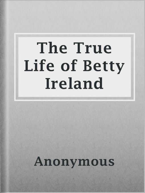 Title details for The True Life of Betty Ireland by Anonymous - Available